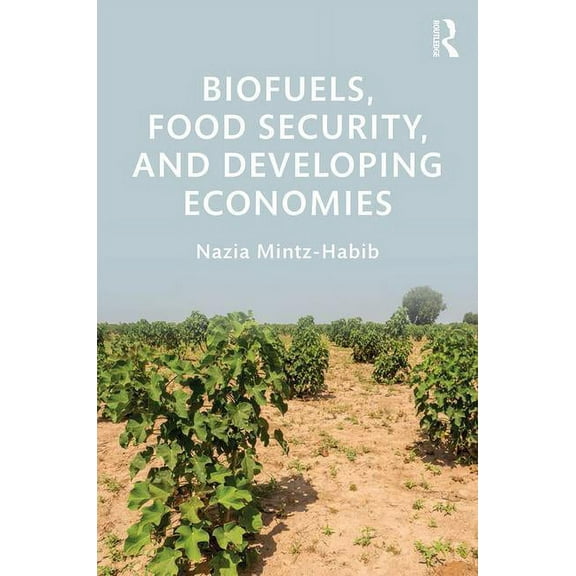 Routledge Studies in Bioenergy Biofuels, Food Security, and Developing Economies, (Hardcover)