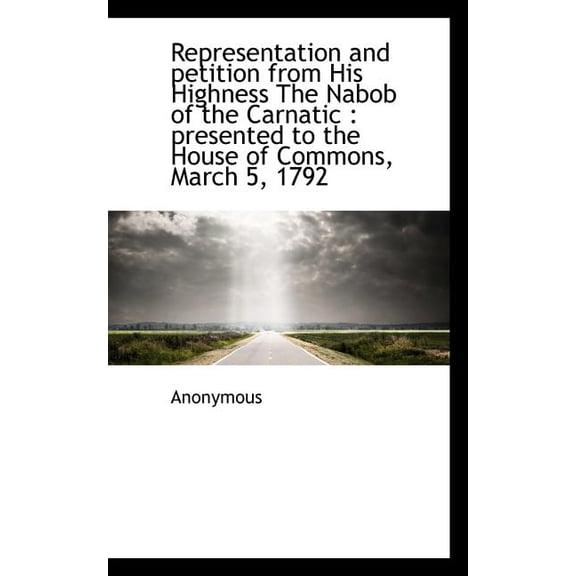 Representation and Petition from His Highness the Nabob of the Carnatic : Presented to the House of (Paperback)