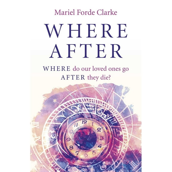 Where After: Where Do Our Loved Ones Go After They Die?, (Paperback)