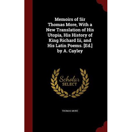 Memoirs Of Sir Thomas More With A New Translation Of His Utopia His History Of King Richard Iii And His Latin Poems Ed By A Cayley - 