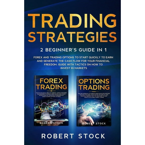 Trading Strategies: 2 Beginner's Guide in 1: Forex and Trading Options to start quickly to earn and generate the Cash Fl, (Paperback)