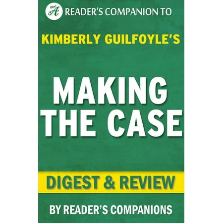 Making the Case: How to Be Your Own Best Advocate By Kimberly Guilfoyle | Digest & Review -