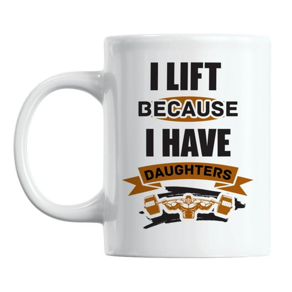 I Lift Because I Have Daughters White Ceramic Coffee & Tea Mug (11oz)