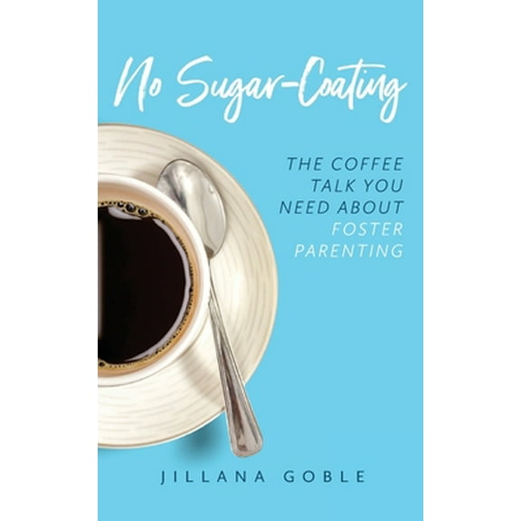 Pre-Owned No Sugar Coating: The Coffee Talk You Need About Foster Parenting (Paperback) 1734058404 9781734058406