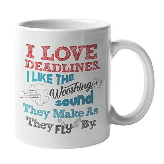 I Love Deadlines. I Like The Wooshing Sound They Make As The Fly By. Funny Procrastination Coffee & Tea Gift Mug For University Student, College Professor, Teacher, Secretary & Office Coworker (11oz)