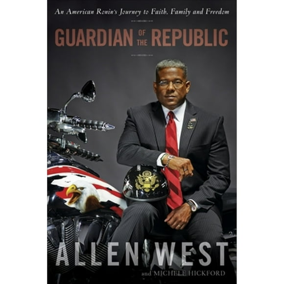Pre-Owned Guardian of the Republic: An American Ronin's Journey to Faith, Family, and Freedom (Hardcover 9780804138109) by Allen West, Michele Hickford