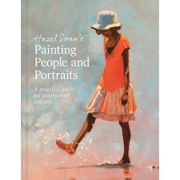 Painting People and Portraits: A Practical Guide for Watercolour and Oils, (Hardcover)