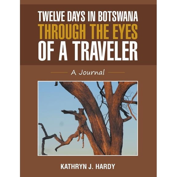 Twelve Days In Botswana Through the Eyes of a Traveler: A Journal, (Paperback)
