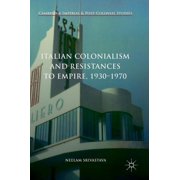 Cambridge Imperial and Post-Colonial Stu Italian Colonialism and Resistances to Empire, 1930-1970, (Hardcover)