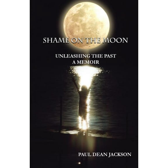 Shame on the Moon: Unleashing the Past, a Memoir