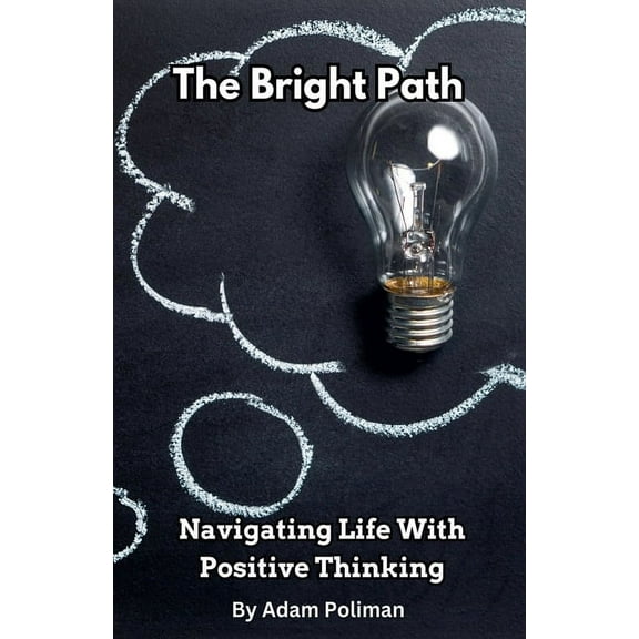 The Bright Path: Navigating Life With Positive Thinking, (Paperback)