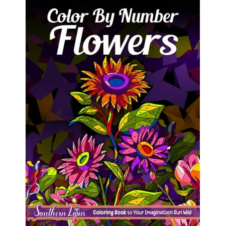 Color By Number Flowers: Coloring Book of Floral Designs for Adults to Enjoy Relaxation and Stress Relief Therapy Activity Color By Numbers Featuring Roses Sunflowers Lotuses and More