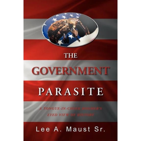 Government Parasite : A Tongue-in-Cheek Boomer's Eyed View of History