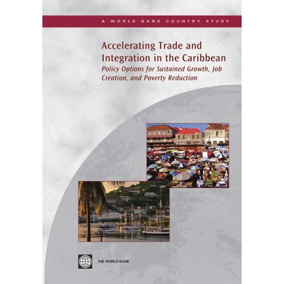 Country Studies Accelerating Trade and Integration in the Caribbean: Policy Options for Sustained Growth, Job Creation, and Poverty Redu, (Paperback)