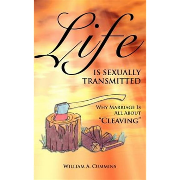 Life Is Sexually Transmitted: Why Marriage is all about Cleaving (Paperback)