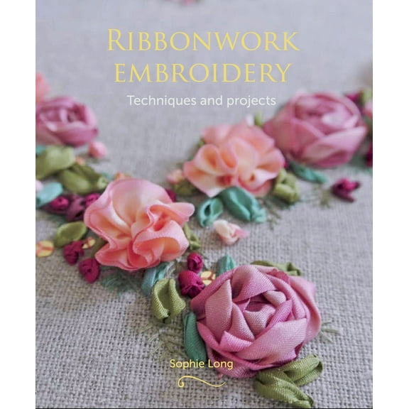 Ribbonwork Embroidery : Techniques and Projects (Paperback)