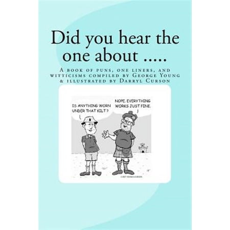 Did You Hear the One About .... : A Book of Puns, One Liners, and Witticisms Compiled by George Young Illustrated by Darryl Curson