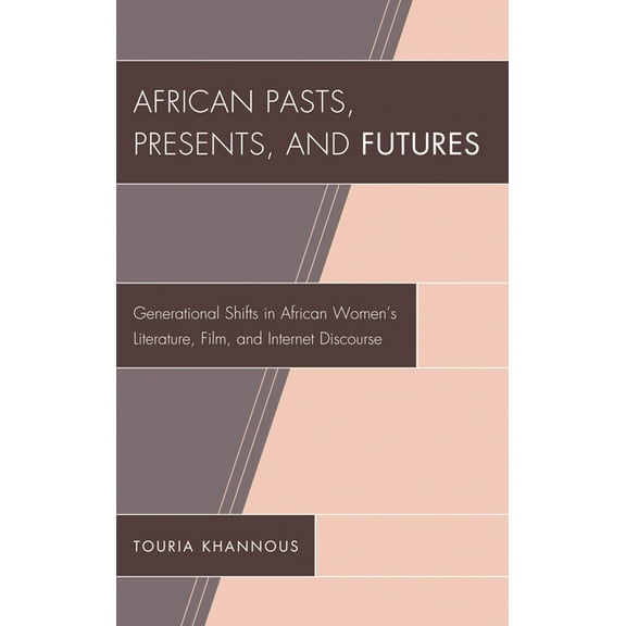 After the Empire: The Francophone World African Pasts, Presents, and Futures: Generational Shifts in African Women's Literature, Film, and Internet Discourse, (Hardcover)