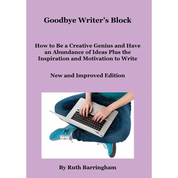 Goodbye Writer's Block: How to Be a Creative Genius and Have an Abundance of Ideas Plus the Inspiration and Motivat, (Paperback)