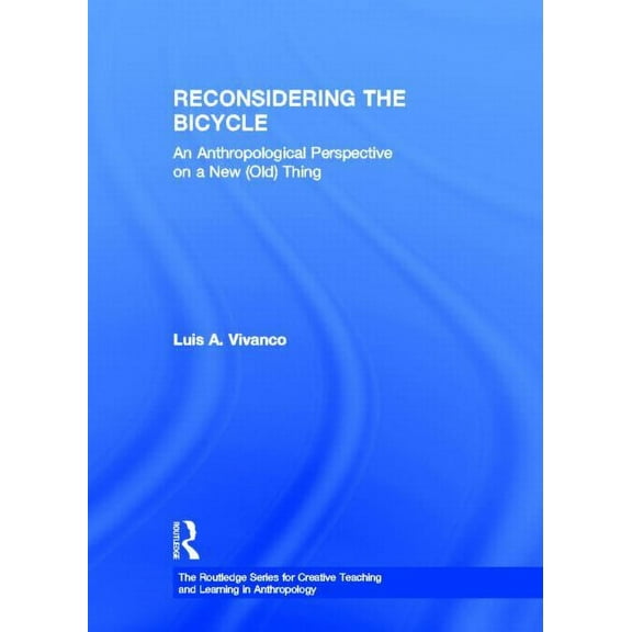 Routledge Series for Creative Teaching a Reconsidering the Bicycle: An Anthropological Perspective on a New (Old) Thing, (Hardcover)