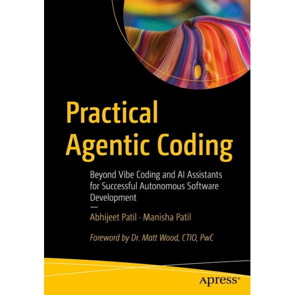 Practical Agentic Coding: Beyond Vibe Coding and AI Assistants for Successful Autonomous Software Development, (Paperback)