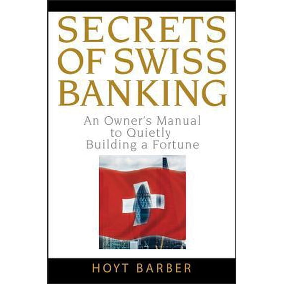 Pre-Owned Secrets of Swiss Banking: An Owner's Manual to Quietly Building a Fortune (Hardcover) 0470136715 9780470136713