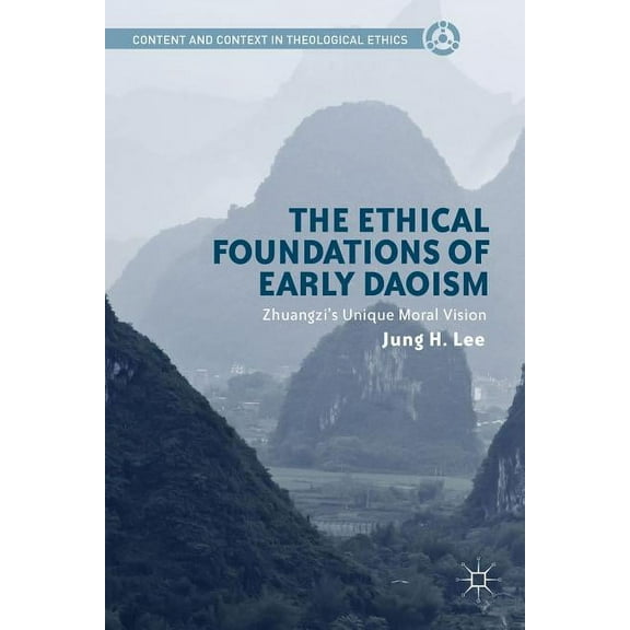 Content and Context in Theological Ethic The Ethical Foundations of Early Daoism: Zhuangzi's Unique Moral Vision, (Hardcover)