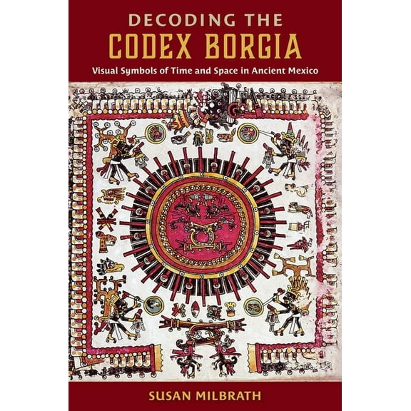Decoding the Codex Borgia: Visual Symbols of Time and Space in Ancient Mexico, (Hardcover)