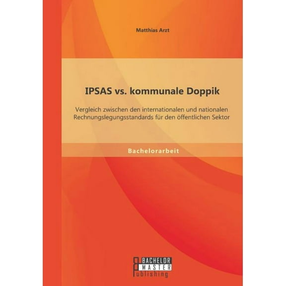 IPSAS vs. kommunale Doppik: Vergleich zwischen den internationalen und nationalen Rechnungslegungsstandards für den öffentlichen Sektor (Paperback)