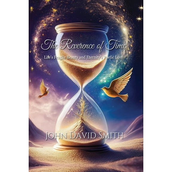 The Reverence of Time: Life's Fragile Beauty and Eternity's Poetic Love, (Paperback)