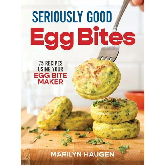 Seriously Good Egg Bites: 75 Recipes Using Your Egg Bite Maker, (Paperback)