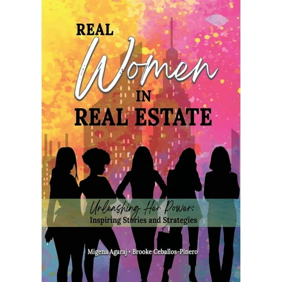 Real Women in Real Estate: Unleashing Her Power: Inspiring Stories and Strategies, (Paperback)