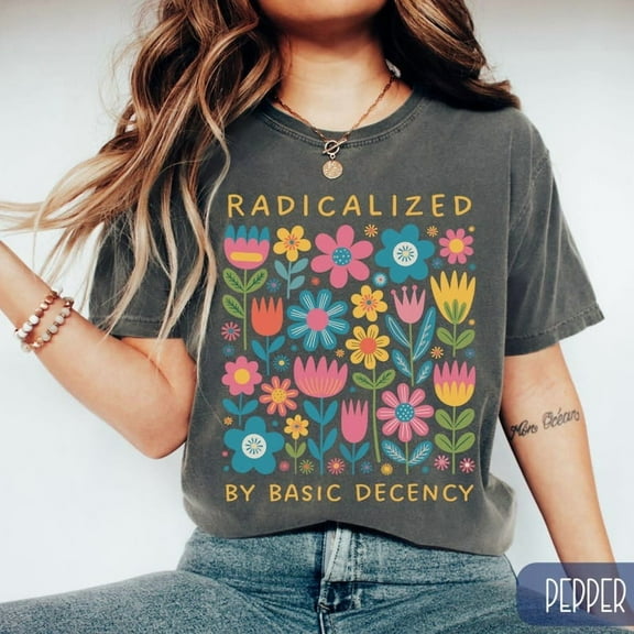 Radicalized By Basic Decency Comfort Colors Shirt, Political Protest T-Shirt, Cute Feminist Activist Gift, Democrat Socialist Rally Tee