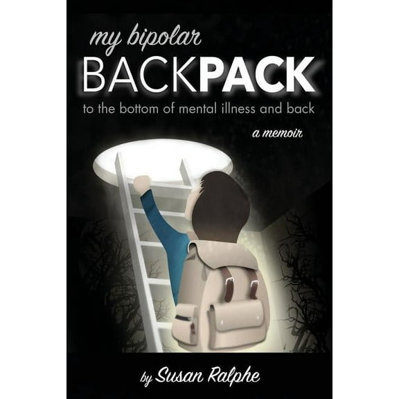 My Bipolar Backpack, a Memoir: To the Bottom of Mental Illness and Back (Paperback)