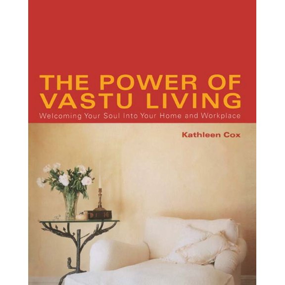 The Power of Vastu Living: Welcoming Your Soul Into Your Home and Workplace, (Paperback)