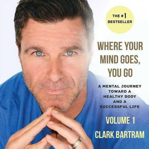 Where Your Mind Goes, You Go: A Mental Journey Toward a Healthy Body And a Successful Life (Paperback)