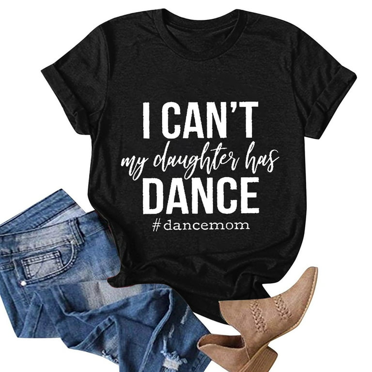 Womens Mom Shirt, I Can't My Daughter Has Dance Shirt Gifts For Her Womens Mom Shirt, I Can't My Daughter Has Dance Shirt Gifts For Her