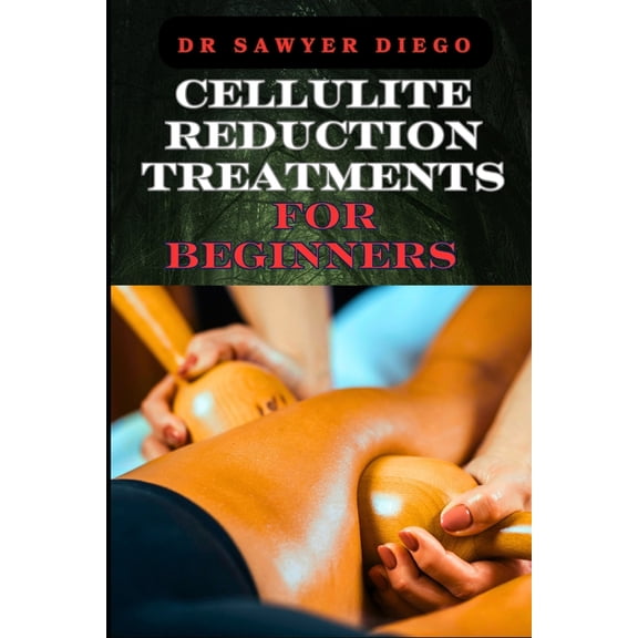 Cellulite Reduction Treatments for Beginners: Effective Home Remedies And Professional Techniques For Smooth Skin And Na, (Paperback)