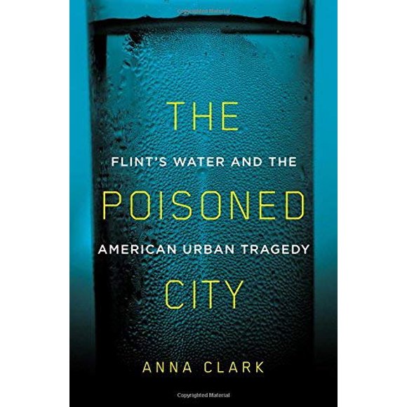 The Poisoned City: Flint's Water and the American Urban Tragedy