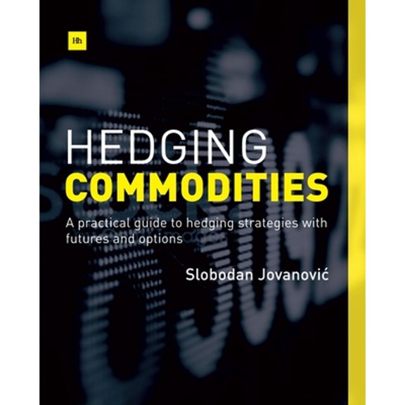 Pre-Owned Hedging Commodities: A practical guide to hedging strategies with futures and options (Paperback) by Slobodan Jovanovic