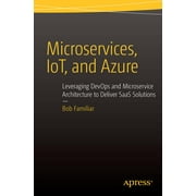 Microservices, Iot and Azure: Leveraging Devops and Microservice Architecture to Deliver Saas Solutions (Paperback)