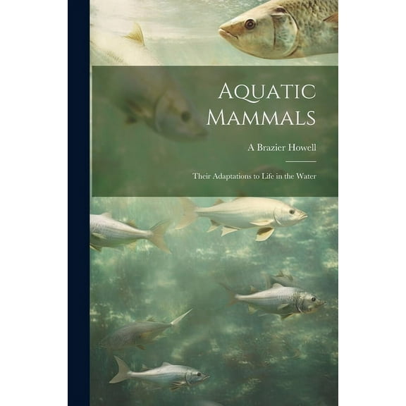 Aquatic Mammals; Their Adaptations to Life in the Water (Paperback)