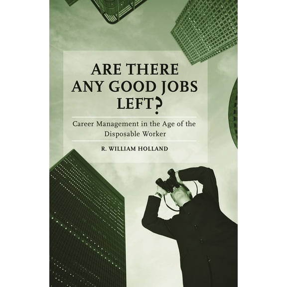 Are There Any Good Jobs Left?: Career Management in the Age of the Disposable Worker, (Hardcover)