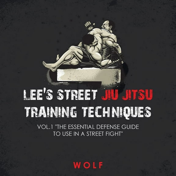 Lee's Street Jiu Jitsu Training Techniques Vol.1 "The Essential Defense Guide to Use in a Street Fight", (Paperback)
