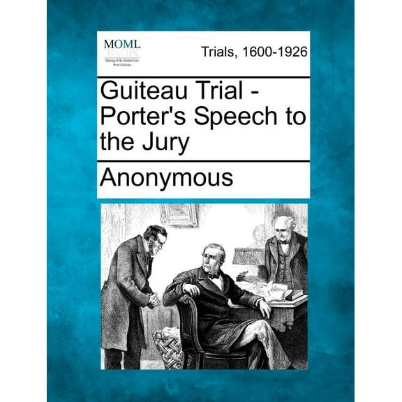 Guiteau Trial - Porter's Speech to the Jury, (Paperback)