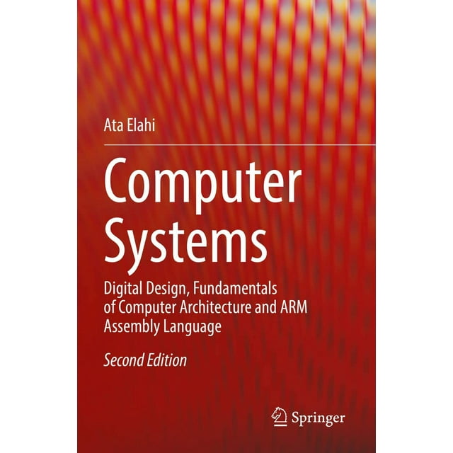 Computer Systems: Digital Design, Fundamentals of Computer Architecture and ARM Assembly Language
