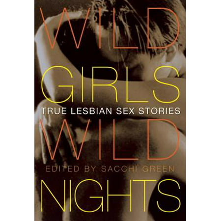 Wild Girls, Wild Nights : True Lesbian Sex (Best Lesbian Love Stories)