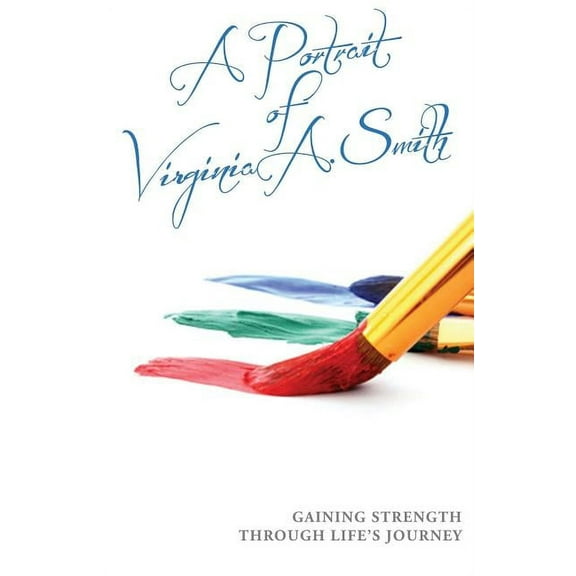 A Portrait of Virginia A. Smith: Gaining Strength Through Life's Journey, (Paperback)