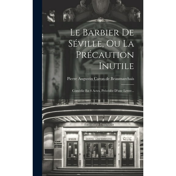 Le Barbier De Séville, Ou La Précaution Inutile : Comédie En 4 Actes, Précédée D'une Lettre... (Hardcover)