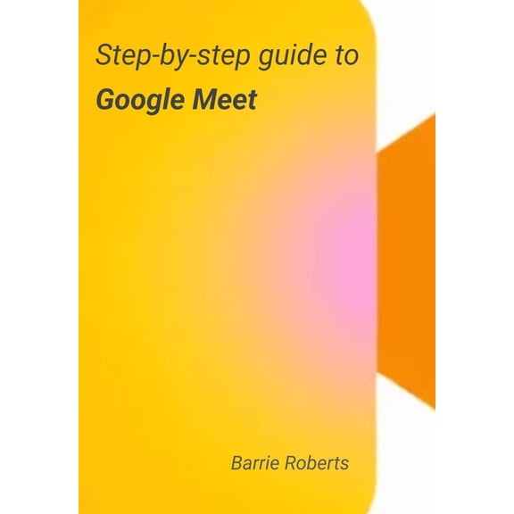 Google Workspace Apps Step-by-step Guide to Google Meet, (Paperback)